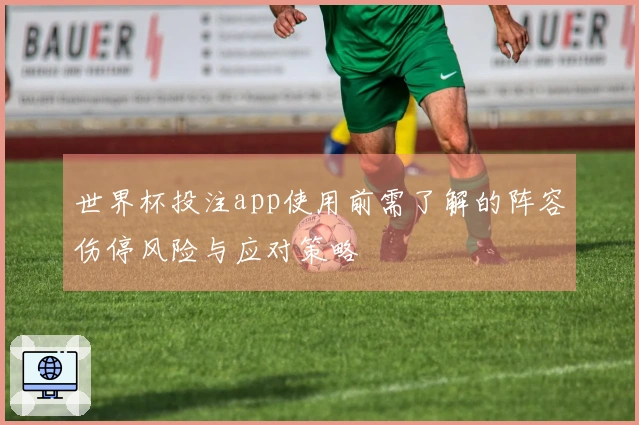世界杯投注app使用前需了解的阵容伤停风险与应对策略