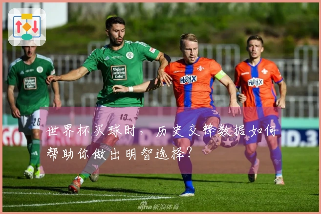 世界杯买球时，历史交锋数据如何帮助你做出明智选择？